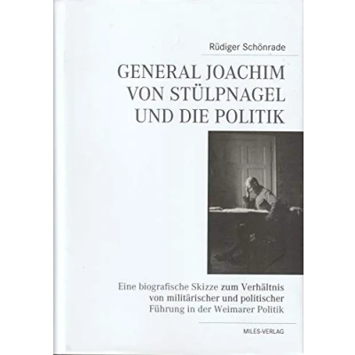 Abbildung von General Joachim von Stülpnagel und die Politik: Eine biographische Skizze zum Verhältnis militärischer politischer Führung in der Weimarer Politik