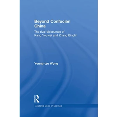 Abbildung von Beyond Confucian China: The Rival Discourses of Kang Youwei and Zhang Binglin (Academia Sinica on East Asia)