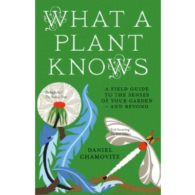 Abbildung von What A Plant Knows: Field Guide To The Senses Of Your Garden And Beyond