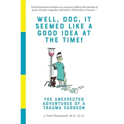 Abbildung von Well, Doc, It Seemed Like a Good Idea At The Time!: Unexpected Adventures of Trauma Surgeon