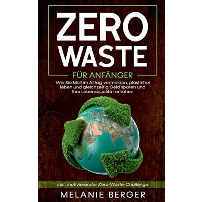 Abbildung von Zero Waste für Anfänger: Wie Sie Müll im Alltag vermeiden, plastikfrei leben und gleichzeitig Geld sparen Ihre Lebensqualität erhöhen inkl. motivierender Challenge