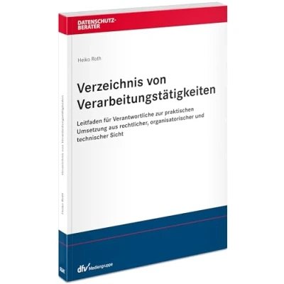Abbildung von Verzeichnis von Verarbeitungstätigkeiten: Leitfaden für Verantwortliche zur praktischen Umsetzung aus rechtlicher, organisatorischer und technischer ... Sicht (Datenschutzberater)