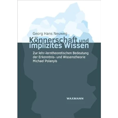 Abbildung von Könnerschaft und implizites Wissen: Zur lehr lerntheoretischen Bedeutung der Erkenntnis Wissenstheorie Michael Polanyis (Internationale Hochschulschriften)