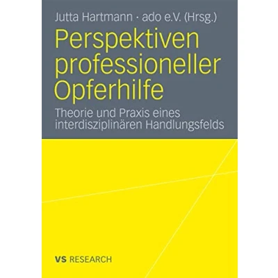 Abbildung von Perspektiven professioneller Opferhilfe: Theorie und Praxis eines interdisziplinären Handlungsfelds