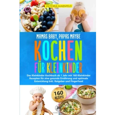 Abbildung von Mamas Baby, Papas maybe Kochen für Kleinkinder: Das Kleinkinder Kochbuch ab 1 Jahr mit 160 Rezepten eine gesunde Ernährung und optimale Entwicklung Inkl. Ratgeber Fingerfood