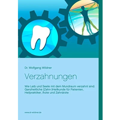 Abbildung von Verzahnungen: Wie Leib und Seele mit dem Mundraum verzahnt sind. Ganzheitliche (Zahn )Heilkunde für Patienten, Heilpraktiker, Ärzte Zahnärzte