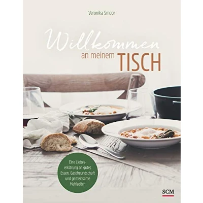 Abbildung von Willkommen an meinem Tisch!: Eine Liebeserklärung gutes Essen, Gastfreundschaft und gemeinsame Mahlzeiten