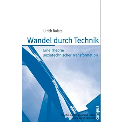 Abbildung von Wandel durch Technik: Eine Theorie soziotechnischer Transformation (Schriften aus dem MPI für Gesellschaftsforschung, 73)