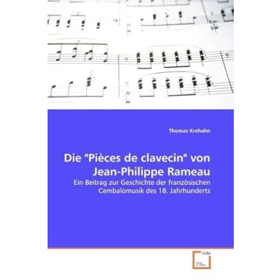 Abbildung von Die &quot;Pièces de clavecin&quot; von Jean Philippe Rameau: Ein Beitrag zur Geschichte der französischen Cembalomusik des 18. Jahrhunderts