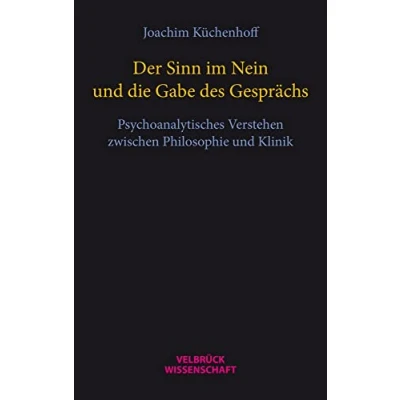 Abbildung von Der Sinn im Nein und die Gabe des Gesprächs: Psychoanalytisches Verstehen zwischen Philosophie Klinik