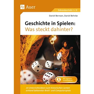 Abbildung von Geschichte in Spielen Was steckt dahinter: 20 Unterrichtsideen zum historischen Lernen anhand bekannter Brett und Computerspiele (5. bis 13. Klasse)