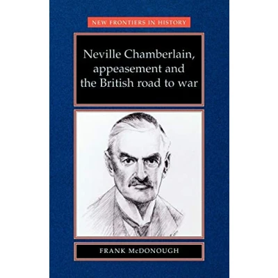 Abbildung von Neville Chamberlain, appeasement and the British road to war (New Frontiers in History)