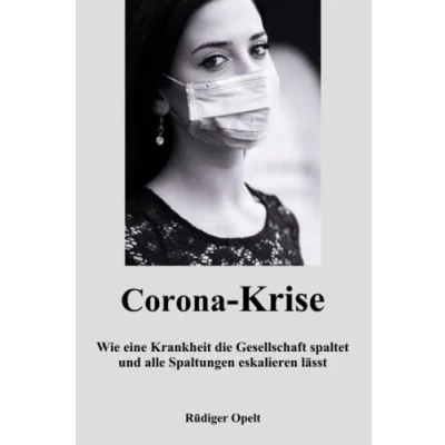 Abbildung von die Corona Krise: Wie eine Krankheit Gesellschaft spaltet und alle Spaltungen eskalieren lässt