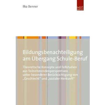 Abbildung von Bildungsbenachteiligung und Bildungsanlässe am Übergang Schule Beruf: Eine Studie mit Fokus auf Bildung, Geschlecht soziale Herkunft
