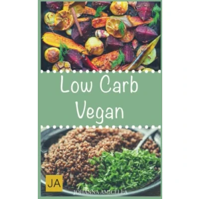 Abbildung von Low Carb Vegan: 30 leckere, schnelle und einfache Rezepte die Ihnen dabei helfen nervenden Kilos loszuwerden!: Mit kohlenhydratfreien Rezepten schnell einfach abnehmen!