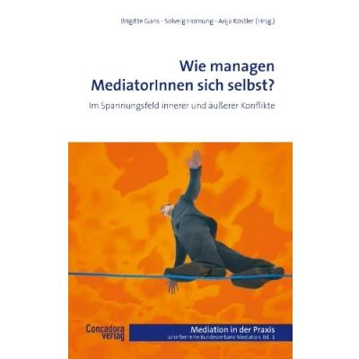 Abbildung von Wie managen MediatorInnen sich selbst?: Im Spannungsfeld innerer und äußerer Konflikte (Mediation in der Praxis)
