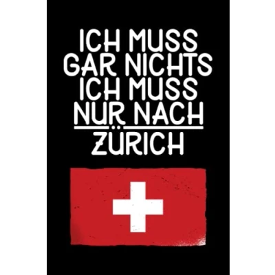 Abbildung von Ich muss gar nichts nur nach Zürich: Zürich Notizbuch / Geschenk für Schweiz Urlaub, Liebhaber und Auswanderer/ Schreibheft 120 Seiten kariert A5
