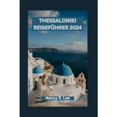 Abbildung von THESSALONIKI REISEFÜHRER 2024: Entdecken Sie Thessalonikis reiche Geschichte und sein kulturelles Erbe, seine kulinarischen Köstlichkeiten Abenteuer