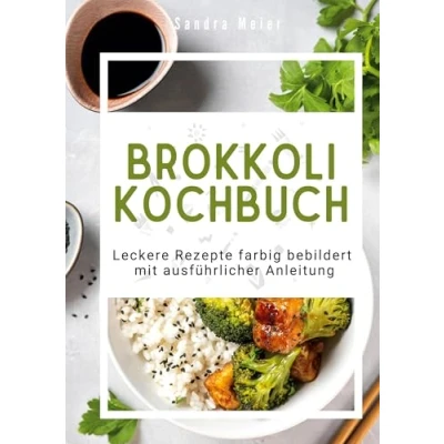 Abbildung von Brokkoli Kochbuch: Leckere Rezepte farbig bebildert mit ausführlicher Anleitung