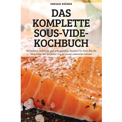 Abbildung von Das Komplette Sous Vide Kochbuch: 100 leckere, mühelose und preisgünstige Rezepte für Ihren Breville Vide, die Sie jeden Tag zu Hause zubereiten können