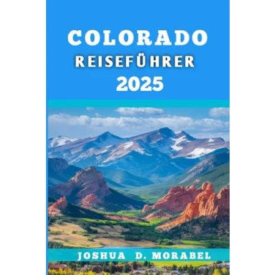 Abbildung von COLORADO REISEFÜHRER 2025: Entdecken Sie die besten Outdoor Abenteuer, versteckten Schätze und lokale Kultur im Centennial State