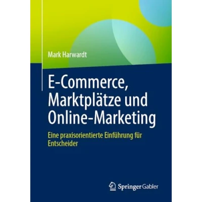 Abbildung von E Commerce, Marktplätze und Online Marketing: Eine praxisorientierte Einführung für Entscheider