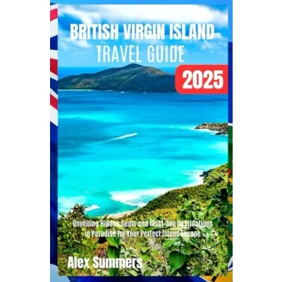 Abbildung von BRITISH VIRGIN ISLANDS TRAVEL GUIDE 2025: Unveiling Hidden Gems and Must see Attractions in Paradise for Your Perfect Island Escape