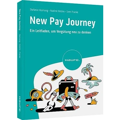Abbildung von New Pay Journey: Ein Leitfaden, um Vergütung neu zu denken: Eine Roadmap für die Gestaltung alternativer Vergütungssysteme (Haufe Fachbuch)
