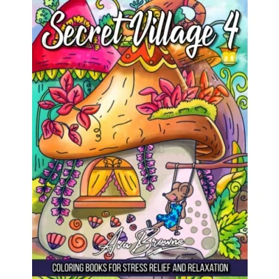 Abbildung von Secret Village Coloring Book 4: An Adult Featuring Magical Garden Scenes, Adorable Hidden Homes and Whimsical Tiny Creatures