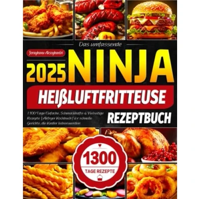 Abbildung von Das umfassende Ninja Heißluftfritteuse Rezeptbuch: 1300 Tage Einfache, Schmackhafte &amp; Vielseitige Rezepte Airfryer Kochbuch für schnelle Gerichte, die Kinder lieben werden