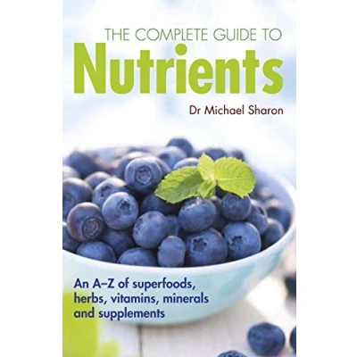 Abbildung von The Complete Guide to Nutrients: An a Z of Superfoods, Herbs, Vitamins, Minerals and Supplements