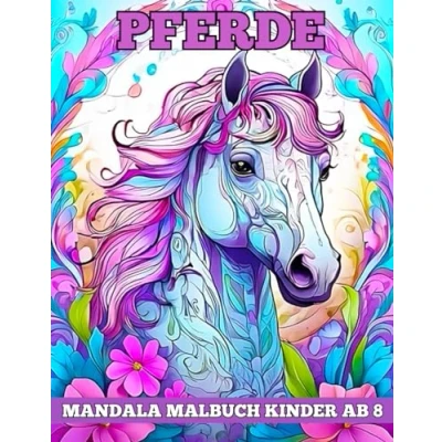 Abbildung von Mandala Malbuch Kinder Ab 8 Pferde: Wunderschöne Mit 48 Tolle Und Anspruchsvolle Pferde Mandalas Für Mädchen Coole Das Perfekte Geschenk Jahren