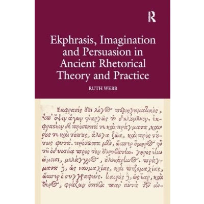 Abbildung von Ekphrasis, Imagination and Persuasion in Ancient Rhetorical Theory Practice