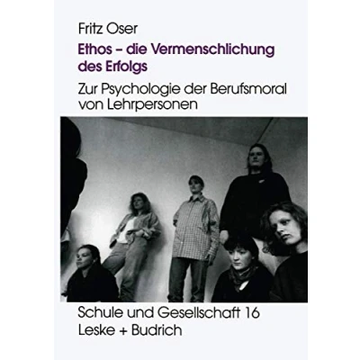 Abbildung von Ethos — die Vermenschlichung des Erfolgs: Zur Psychologie der Berufsmoral von Lehrpersonen (Schule und Gesellschaft, Band 16)