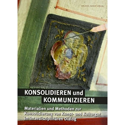 Abbildung von Konsolidieren und Kommunizieren: Materialien Methoden zur Konsolidierung von Kunst Kulturgut im interdisziplinären Dialog (Hornemann Edition / Schriften des Hornemann Instituts)