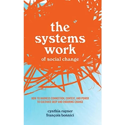 Abbildung von The Systems Work of Social Change: How to Harness Connection, Context, and Power Cultivate Deep Enduring Change