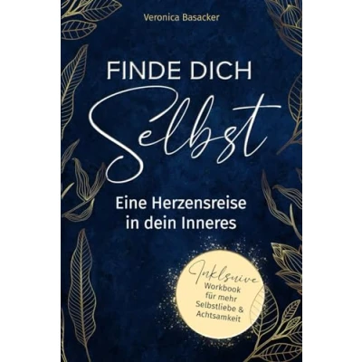 Abbildung von Finde dich selbst eine Herzensreise in dein Inneres: Verliere deine Selbstzweifel &amp; erlange mehr Zufriedenheit und Glück inkl. Workbook für Selbstliebe Achtsamkeit