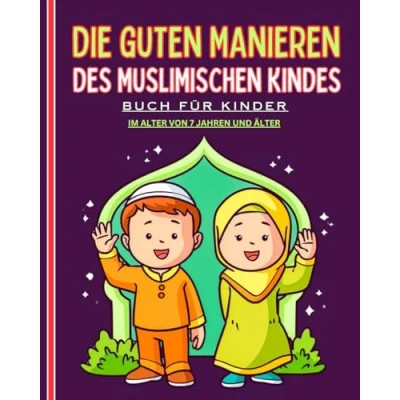 Abbildung von Die guten Manieren des muslimischen Kindes. Buch für Kinder ab 7 Jahren: Ein detaillierter und illustrierter Leitfaden mit wertvollen Ratschlägen muslimische Kinder, Mädchen Jungen.