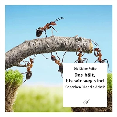 Abbildung von die Kleine Reihe Bd. 37: Das hält, bis wir weg sind: Gedanken über Arbeit