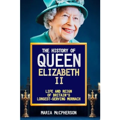 Abbildung von THE HISTORY OF QUEEN ELIZABETH II: LIFE AND REIGN BRITAIN&#039;S LONGEST SERVING MONARCH