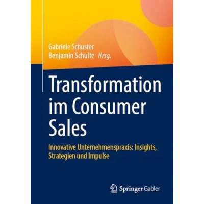 Abbildung von Transformation im Consumer Sales: Innovative Unternehmenspraxis: Insights, Strategien und Impulse