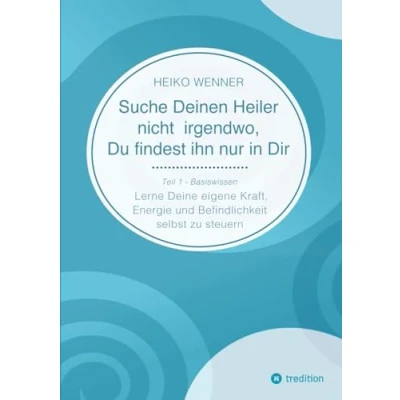 Abbildung von Suche Deinen Heiler nicht irgendwo, Du findest ihn nur in Dir: Lerne Deine eigene Kraft, Energie und Befindlichkeit selbst zu steuern