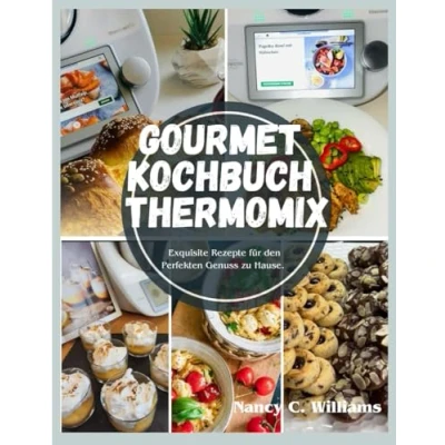 Abbildung von Gourmet Kochbuch Thermomix: Exquisite Rezepte für den Perfekten Genuss zu Hause.