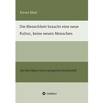 Abbildung von Die Menschheit braucht eine neue Kultur, keine neuen Menschen: Auf dem Weg in zwangsfreie Gesellschaft