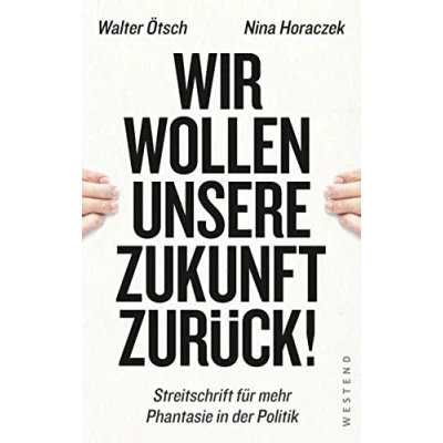 Abbildung von Wir wollen unsere Zukunft zurück!: Streitschrift für mehr Phantasie in der Politik