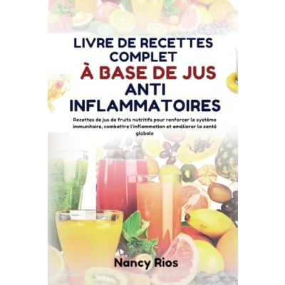Abbildung von LIVRE de Recettes COMPLET À BASE jus ANTI INFLAMMATOIRES: fruits nutritifs pour renforcer le système immunitaire, combattre l&#039;inflammation et améliorer la santé globale
