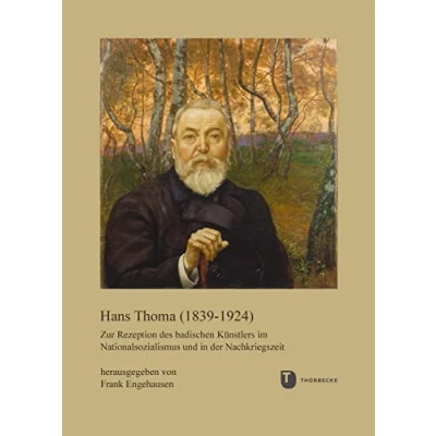 Abbildung von Hans Thoma (1839 1924): Zur Rezeption des badischen Künstlers im Nationalsozialismus und in der Nachkriegszeit (Veröffentlichungen Kommission für ... Baden Württemberg, Reihe B: Forschungen)
