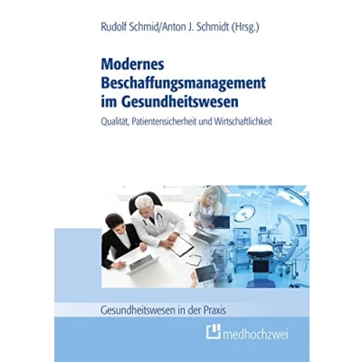 Abbildung von Modernes Beschaffungsmanagement im Gesundheitswesen Qualität, Patientensicherheit und Wirtschaftlichkeit (Gesundheitswesen in der Praxis)