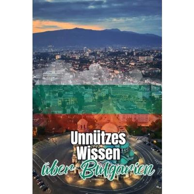 Abbildung von Unnützes Wissen über Bulgarien: Kuriose und erstaunliche Fakten rund um Geschichte, Politik, Legenden Kultur Bulgariens