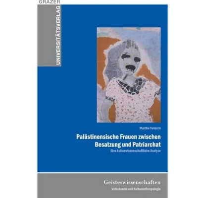 Abbildung von Palästinensische Frauen zwischen Besatzung und Patriarchat: Reihe Habilitationen, Dissertationen, Diplomarbeiten Bd. 33 (Grazer Universitätsverlag)